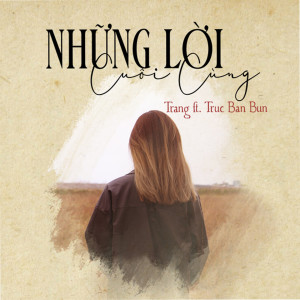 Listen to Những Lời Cuối Cùng song with lyrics from Trang