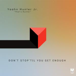 อัลบัม Don't Stop 'Til You Get Enough (That's Hunter Mix) ศิลปิน Yaahn Hunter Jr.