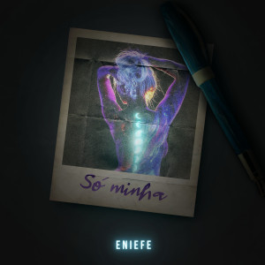 ดาวน์โหลดและฟังเพลง Só Minha พร้อมเนื้อเพลงจาก Eniefe