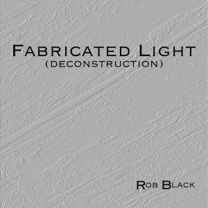 Rob Black的專輯Fabricated Light (deconstruction)