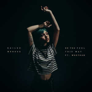 收聽Kailee Morgue的Do You Feel This Way歌詞歌曲