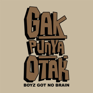 Listen to Gak Punya Otak song with lyrics from Boyz got no brain