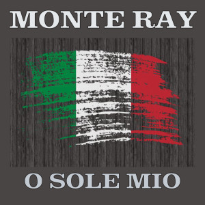 Dengarkan O sole mio lagu dari Monte Ray dengan lirik