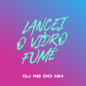 Album LANÇEI O VIDRO FUMÊ (Explicit) from DJ RB DO NH
