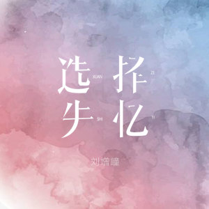 收听刘增瞳的选择失忆歌词歌曲