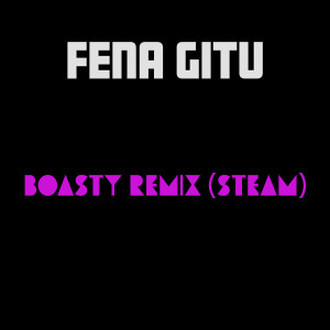 Dengarkan lagu Boasty (Remix Steam) nyanyian Fena Gitu dengan lirik
