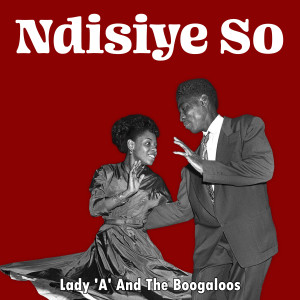 Dengarkan Ndisiye So lagu dari Lady 'A' And The Boogaloos dengan lirik