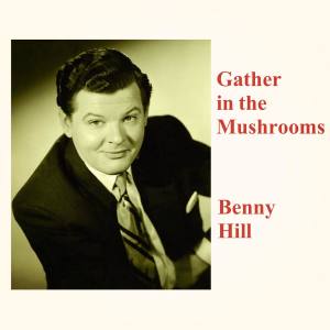 收聽Benny Hill的Gather in the Mushrooms歌詞歌曲