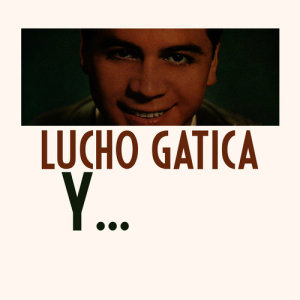 收聽Lucho Gatica的Y...歌詞歌曲
