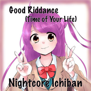 Listen to Good Riddance (Time of Your Life) song with lyrics from Nightcore Ichiban