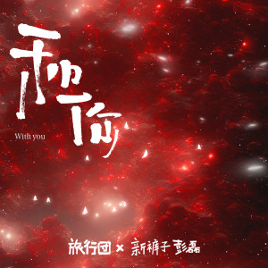 Dengarkan lagu 和你 Feat. 新裤子彭磊 nyanyian 旅行团 dengan lirik