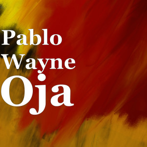 Listen to Oja (Explicit) song with lyrics from Pablo Wayne