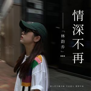 Dengarkan lagu 情深不再 nyanyian 林韵乔 dengan lirik