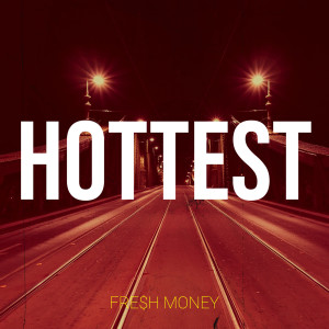 收听FRE$H MONEY的Hottest (Explicit)歌词歌曲