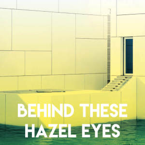 Behind These Hazel Eyes