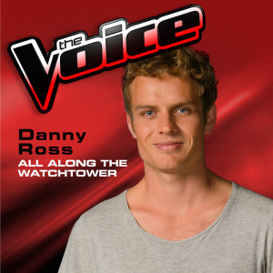 ดาวน์โหลดและฟังเพลง All Along The Watchtower (The Voice 2013 Performance) พร้อมเนื้อเพลงจาก Danny Ross