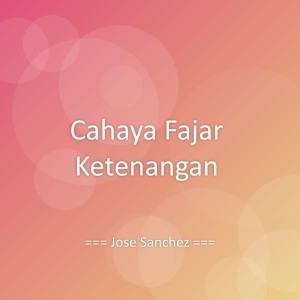 Listen to Cahaya Fajar Ketenangan song with lyrics from Jose Sanchez