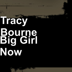 收聽Tracy Bourne的Big Girl Now歌詞歌曲