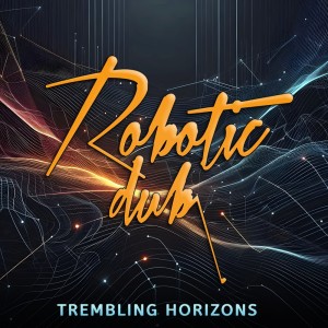 收聽Robotic Dub的Trembling Horizons歌詞歌曲