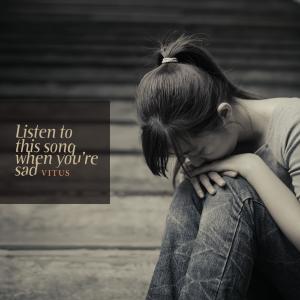 Dengarkan Listen To This Song When You're Sad lagu dari Vitus dengan lirik
