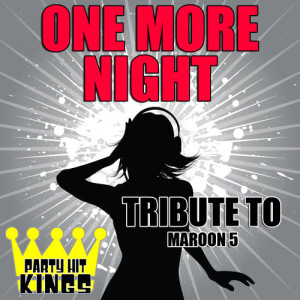 收聽Party Hit Kings的One More Night (Tribute to Maroon 5)歌詞歌曲