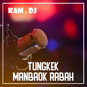 Dengarkan lagu TUNGKEK MAMBAOK RABAH nyanyian KAM.DJ dengan lirik