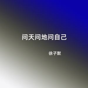 收听徐子默的问天问地问自己 (完整版)歌词歌曲