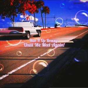 Album Until We Meet Again! (Explicit) oleh Run It Up Breezy