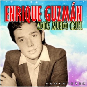 อัลบัม Adiós Mundo cruel (Remastered) ศิลปิน Enrique Guzmán y los Teen Top's