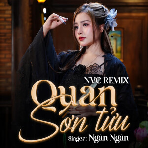 Album Quan Sơn Tửu (NVC Remix) from Ngân Ngân