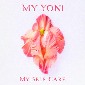 My Yoni, My Self Care (Discover Your Sexuality, Relaxing Yoni Steam Massage)