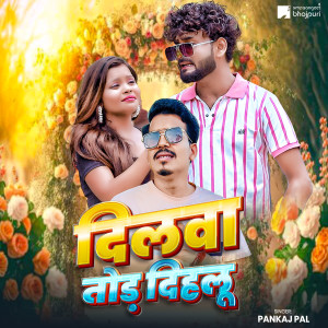 Listen to Dilwa Tod Dihalu song with lyrics from Pankaj Pal