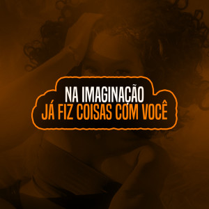 收聽DJ LC DO SP OFICIAL的NA IMAGINAÇÃO JÁ FIZ COISAS COM VOCÊ (Explicit)歌詞歌曲