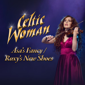 Celtic Woman的專輯Asa’s Fancy/Roxy’s New Shoes