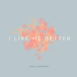 收聽Hullabahoos的I Like Me Better歌詞歌曲