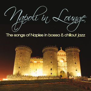 Album Napoli in Lounge (The Songs of Naples in Bossa & Chillout Jazz) from Various