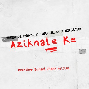 อัลบัม Azikhale Ke (Boarding School Piano Edition) ศิลปิน Mbuso de Mbazo