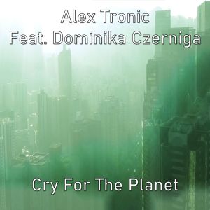 Dengarkan lagu Cry For the Planet nyanyian Alex Tronic dengan lirik
