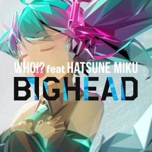 ดาวน์โหลดและฟังเพลง Who!? (feat. Hatsune Miku) พร้อมเนื้อเพลงจาก Bighead