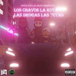 Onyx Toca El Piano的專輯Los Chavos La Ruta Las Drogas Las Putas (Explicit)