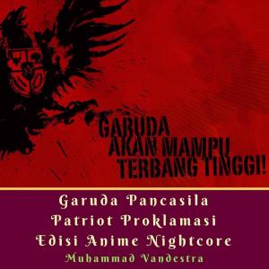 Album Garuda Pancasila Patriot Proklamasi Edisi Anime Nightcore oleh Muhammad Vandestra