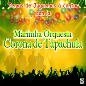 อัลบัม Temas Juguemos A Cantar Con La Marimba Orquesta Corona De Tapachula ศิลปิน Marimba Orquesta Corona De Tapachula