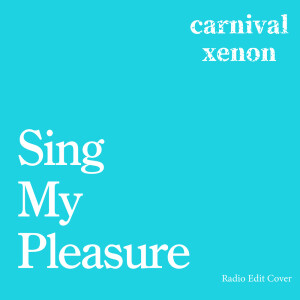 Sing My Pleasure (Radio Edit Cover) dari carnivalxenon