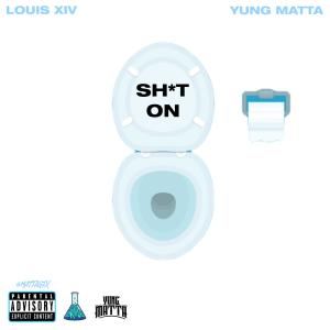 收聽Louis XIV的SHIT ON (feat. Yung Matta) (Explicit)歌詞歌曲
