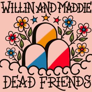ดาวน์โหลดและฟังเพลง Dead Friends (feat. Lord Willin, Madeline Hogan & The Arcitype) พร้อมเนื้อเพลงจาก Willin and Maddie
