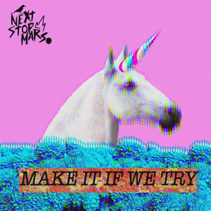 Dengarkan Make It If We Try lagu dari Next Stop Mars dengan lirik