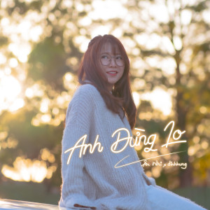 Listen to Anh Đừng Lo song with lyrics from Ân Nhi