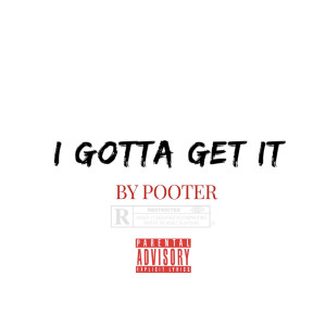 Album I Gotta Get It (Explicit) from POOTER