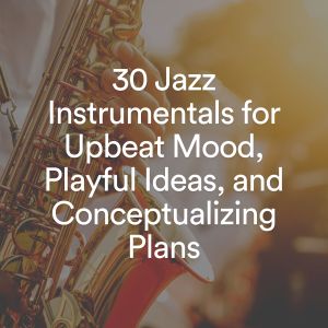 Album 30 Jazz Instrumentals for Upbeat Mood, Playful Ideas, and Conceptualizing Plans from Background Instrumental Jazz