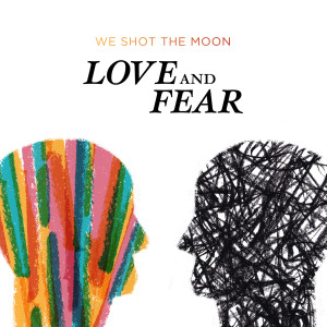 We Shot The Moon的专辑Love and Fear